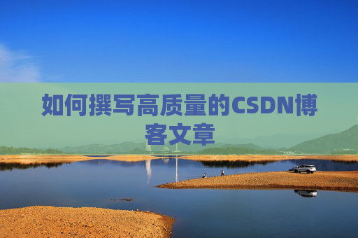 如何撰写高质量的CSDN博客文章